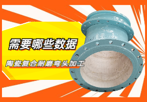 陶瓷复合耐磨弯头加工需要哪些数据 陶瓷复合耐磨弯头加工需要哪些数据