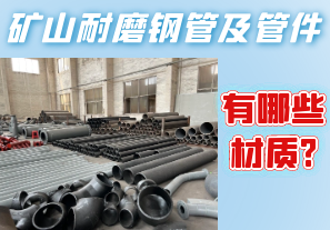 矿山耐磨钢管及管件有哪些材质? 矿山耐磨钢管及管件有哪些材质?
