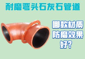 耐磨弯头石灰石管道-哪款材质防磨效果好? 耐磨弯头石灰石管道-哪款材质防磨效果好?