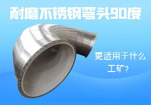 耐磨不锈钢弯头90度更适用于什么工矿? 耐磨不锈钢弯头90度更适用于什么工矿?